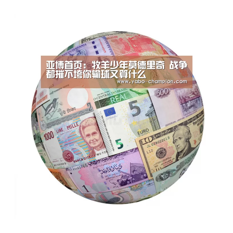 亚博首页:牧羊少年莫德里奇 战争都摧不垮你输球又算什么(图1) 亚博推荐
