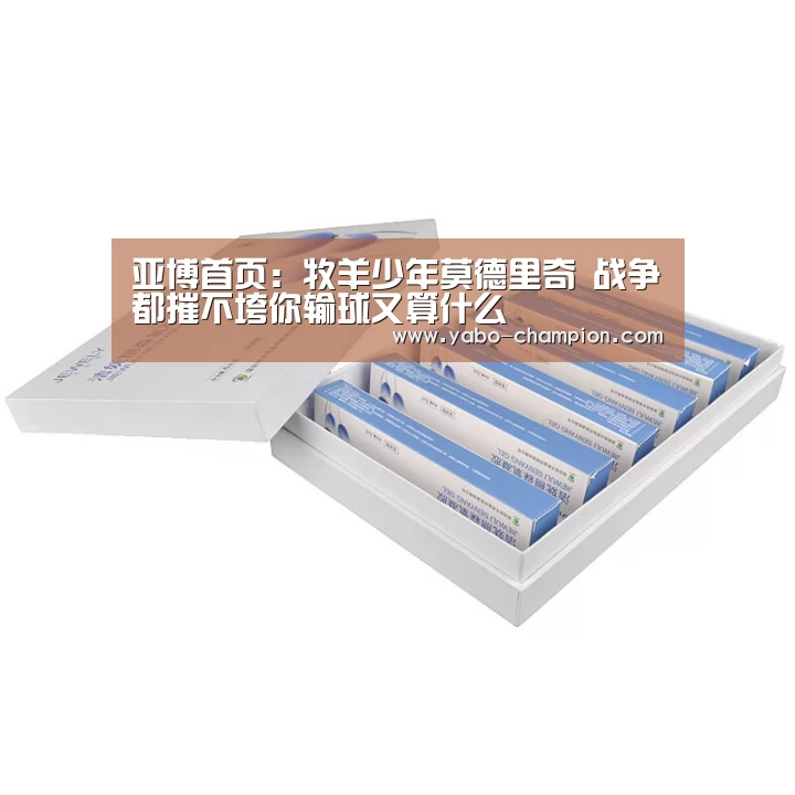亚博首页:牧羊少年莫德里奇 战争都摧不垮你输球又算什么(图4) 亚博平台